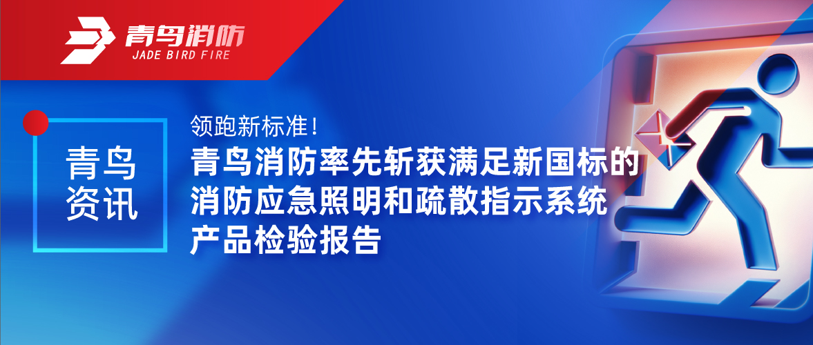 青鸟资讯 | 领跑新标准！海洋之神率先斩获知足新国标的消防应急照明和疏散指示系统产品磨练报告